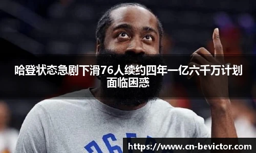 哈登状态急剧下滑76人续约四年一亿六千万计划面临困惑